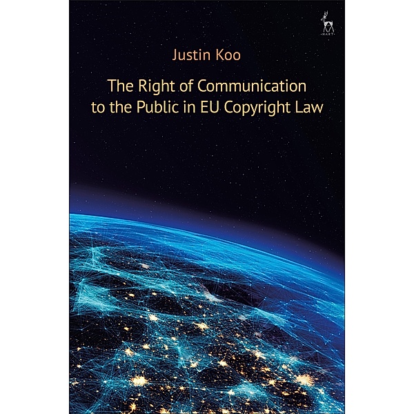 The Right of Communication to the Public in EU Copyright Law, Justin Koo