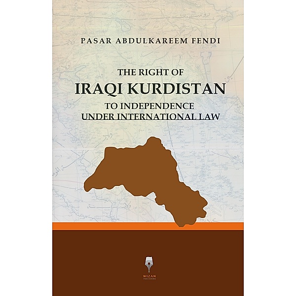 The Right of Iraqi Kurdistan to Independence  Under International Law, Pasar Abdulkareem Fendi