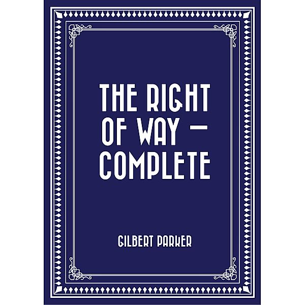 The Right of Way - Complete, Gilbert Parker