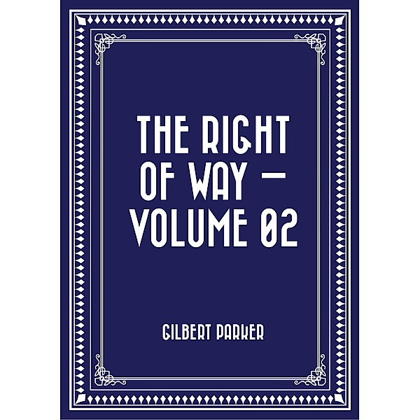 The Right of Way - Volume 02, Gilbert Parker
