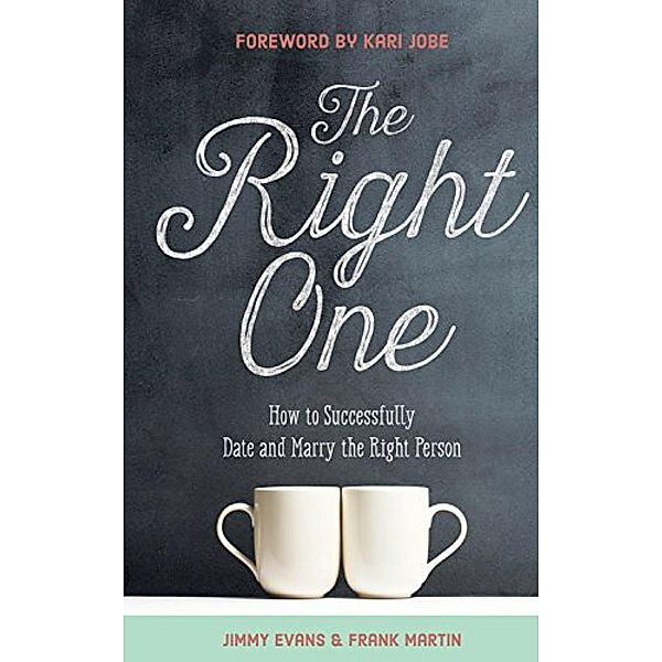 The Right One: How to Successfully Date and Marry the Right Person (A Marriage On The Rock Book), Jimmy Evans, Frank Martin