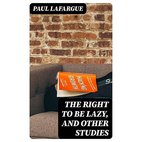 The Right to Be Lazy, and Other Studies, Paul Lafargue