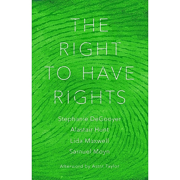 The Right to Have Rights, Stephanie DeGooyer, Samuel Moyn, Alastair Hunt, Astra Taylor