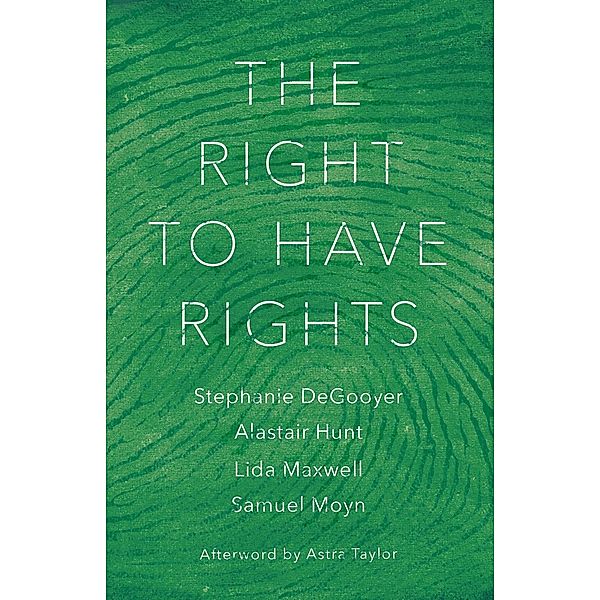 The Right to Have Rights, Stephanie DeGooyer, Alastair Hunt, Lida Maxwell