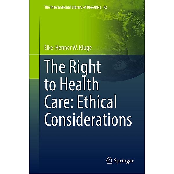 The Right to Health Care: Ethical Considerations / The International Library of Bioethics Bd.92, Eike-Henner W. Kluge