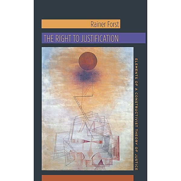 The Right to Justification / New Directions in Critical Theory Bd.46, Rainer Forst