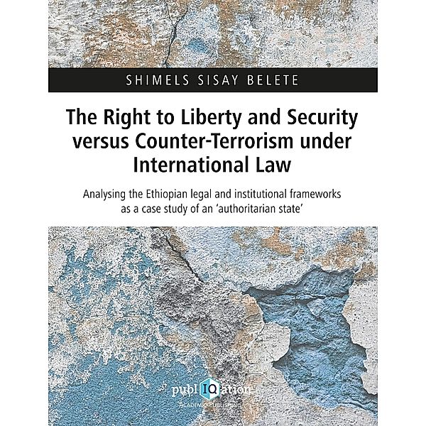 The Right to Liberty and Security versus Counter-Terrorism under International Law, Shimels Sisay Belete