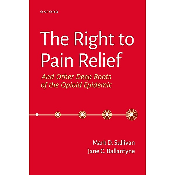 The Right to Pain Relief and Other Deep Roots of the Opioid Epidemic, Mark Sullivan, Jane Ballantyne