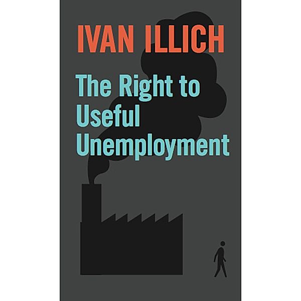 The Right to Useful Unemployment, Ivan Illich