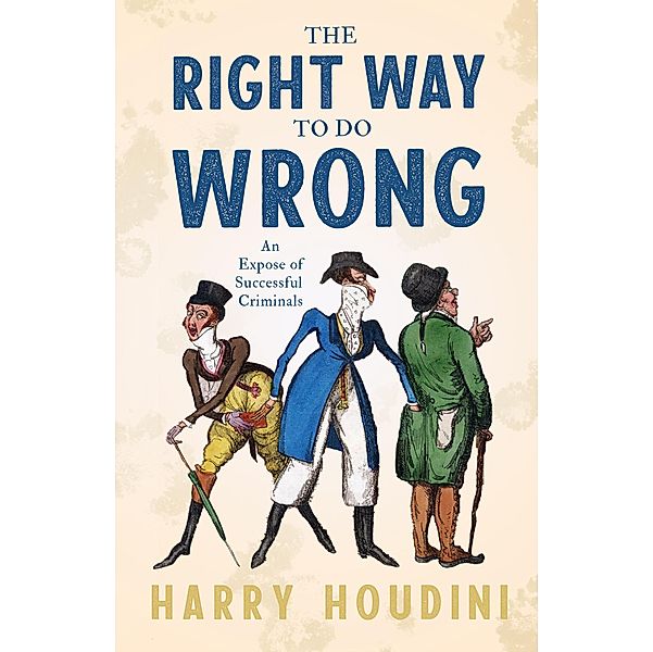 The Right Way to do Wrong - An Expose of Successful Criminals, Harry Houdini