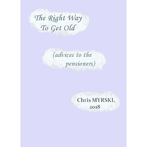The Right Way To Get Old (advices to the pensioners), Chris Myrski