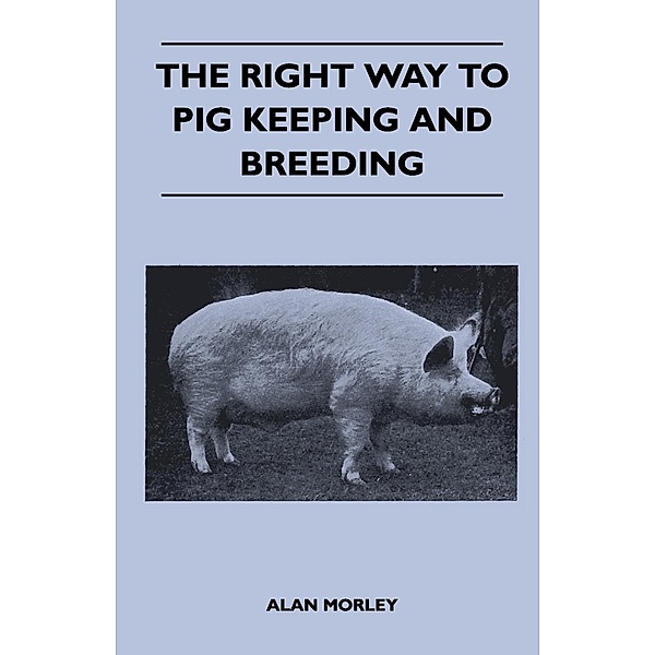The Right Way to Pig Keeping and Breeding, Alan Morley