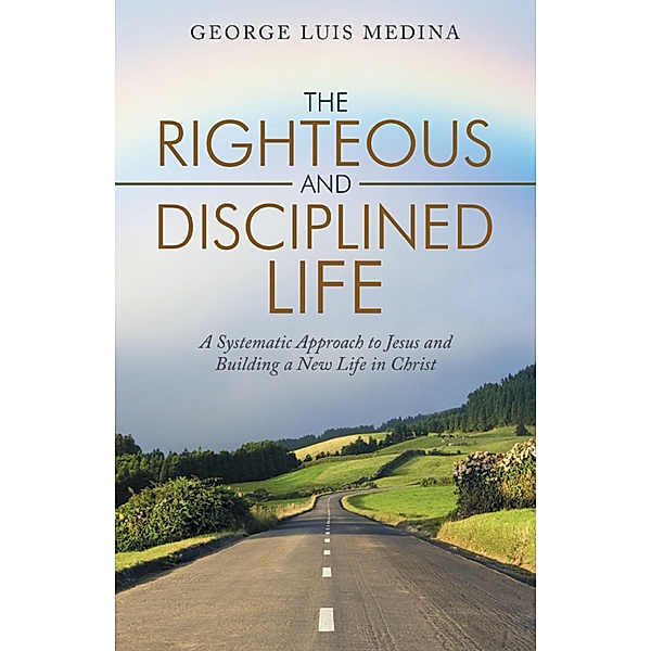 The Righteous and Disciplined Life, George Luis Medina