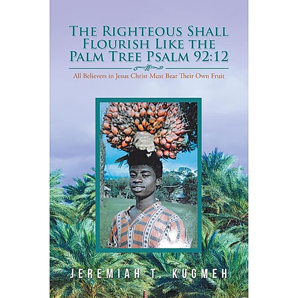 The Righteous Shall Flourish Like the Palm Tree (Psalm 92:12), Jeremiah T. Kugmeh