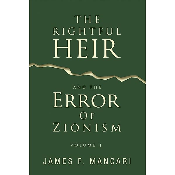 THE RIGHTFUL HEIR And The Error Of Zionism, James F. Mancari