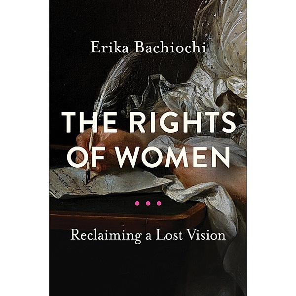 The Rights of Women / Catholic Ideas for a Secular World, Erika Bachiochi