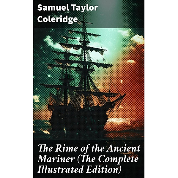 The Rime of the Ancient Mariner (The Complete Illustrated Edition), Samuel Taylor Coleridge