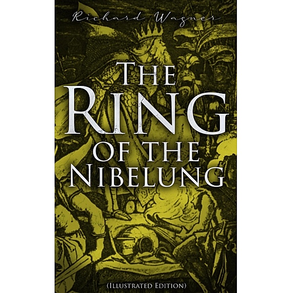 The Ring of the Nibelung (Illustrated Edition), Richard Wagner