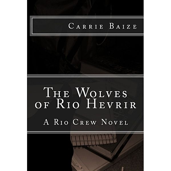 The Rio Crew Novels: The Wolves of Rio Hevrir, Carrie Baize