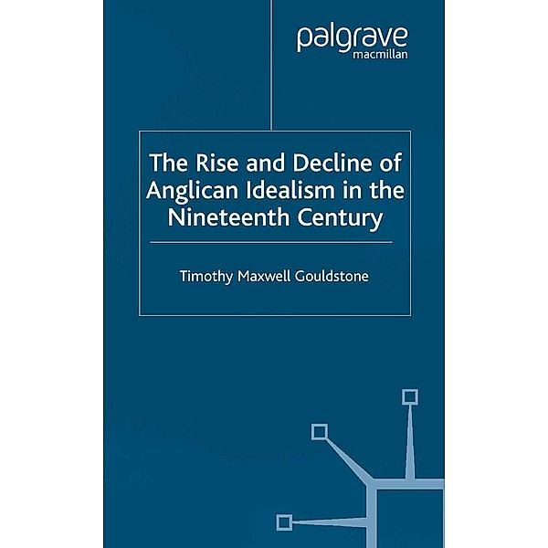 The Rise and Decline of Anglican Idealism in the Nineteenth Century, T. Gouldstone