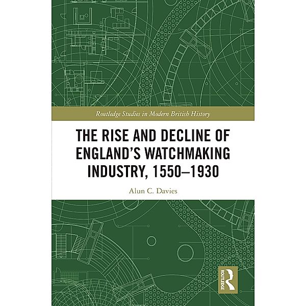 The Rise and Decline of England's Watchmaking Industry, 1550-1930, Alun C. Davies