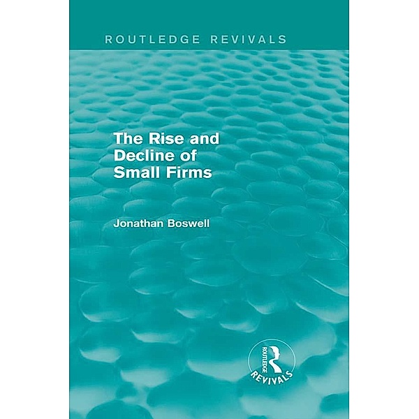 The Rise and Decline of Small Firms (Routledge Revivals) / Routledge Revivals, Jonathan Boswell