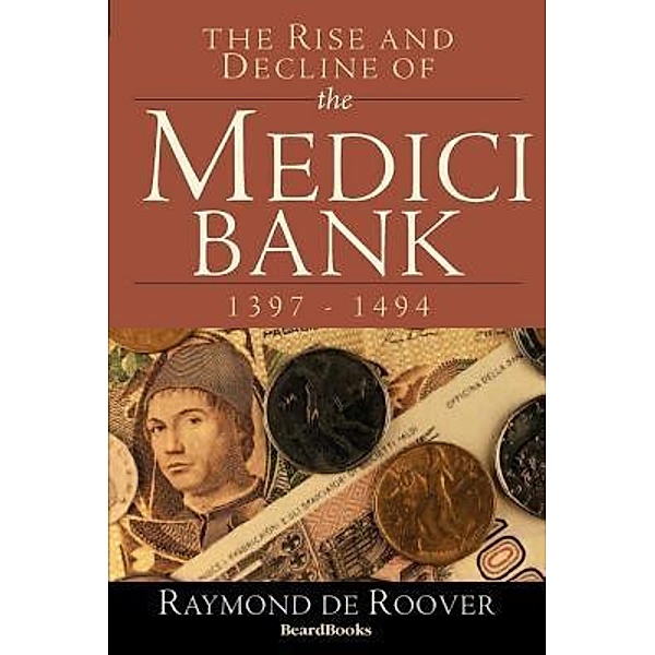 The Rise and Decline of the Medici Bank, Raymond A de Roover
