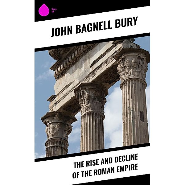 The Rise and Decline of the Roman Empire, John Bagnell Bury