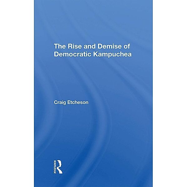 The Rise And Demise Of Democratic Kampuchea, Craig C Etcheson