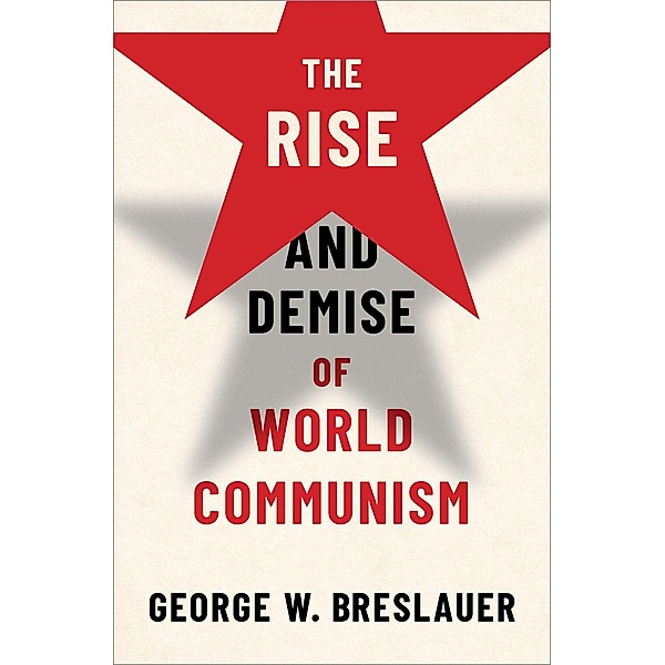 The Rise and Demise of World Communism, George W. Breslauer
