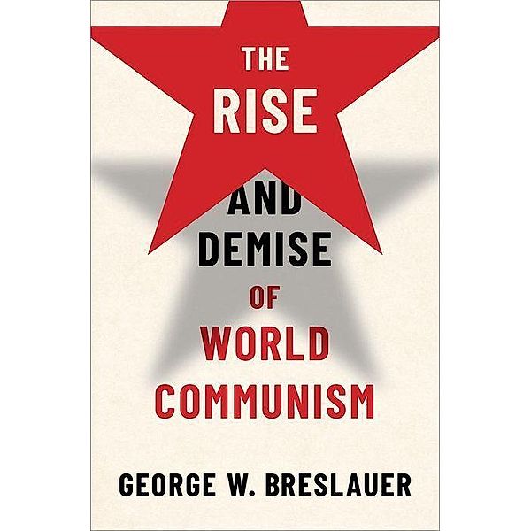 The Rise and Demise of World Communism, George W. Breslauer