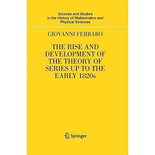 The Rise and Development of the Theory of Series up to the Early 1820s / Sources and Studies in the History of Mathematics and Physical Sciences, Giovanni Ferraro