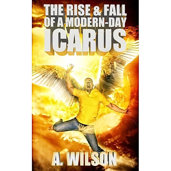 The Rise and Fall of A Modern-Day Icarus, A Wilson
