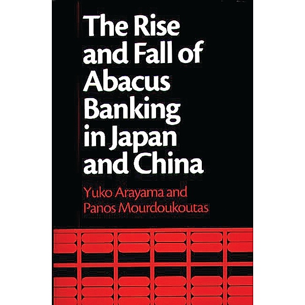 The Rise and Fall of Abacus Banking in Japan and China, Yuko Arayama, Panos Mourdoukoutas