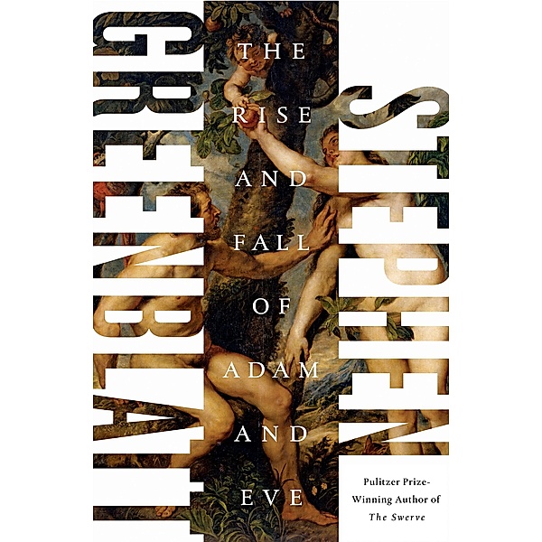 The Rise and Fall of Adam and Eve: The Story That Created Us, Stephen Greenblatt