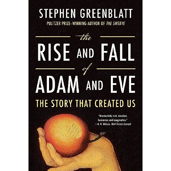 The Rise and Fall of Adam and Eve - The Story That Created Us, Stephen Greenblatt