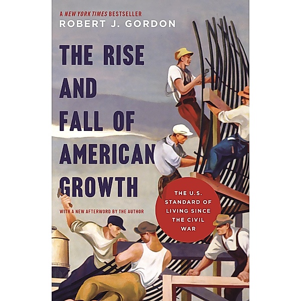The Rise and Fall of American Growth / The Princeton Economic History of the Western World Bd.70, Robert J. Gordon