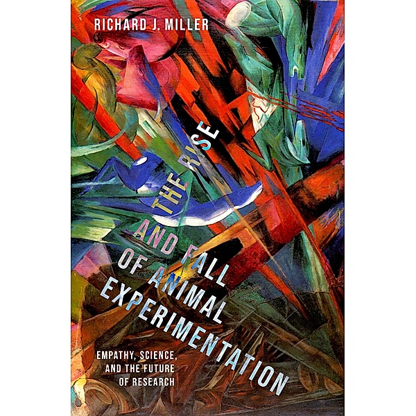 The Rise and Fall of Animal Experimentation, Richard J. Miller