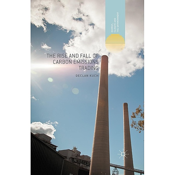 The Rise and Fall of Carbon Emissions Trading / Energy, Climate and the Environment, Declan Kuch