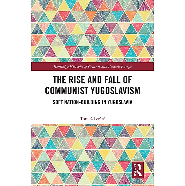 The Rise and Fall of Communist Yugoslavism, Tomaz Ivesic