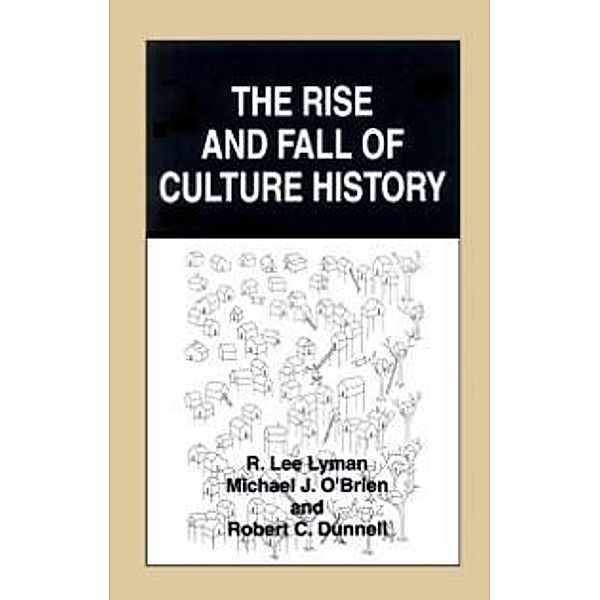 The Rise and Fall of Culture History, R. Lee Lyman, Michael J. O'Brien, Robert C. Dunnell