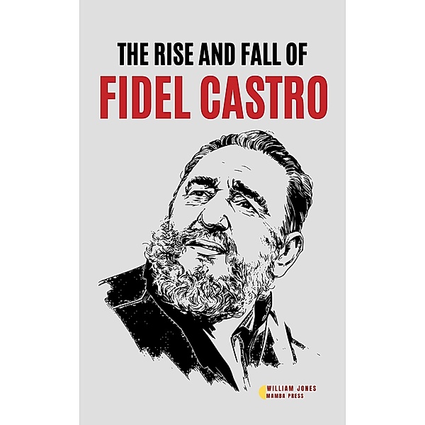 The Rise and Fall of Fidel Castro, William Jones