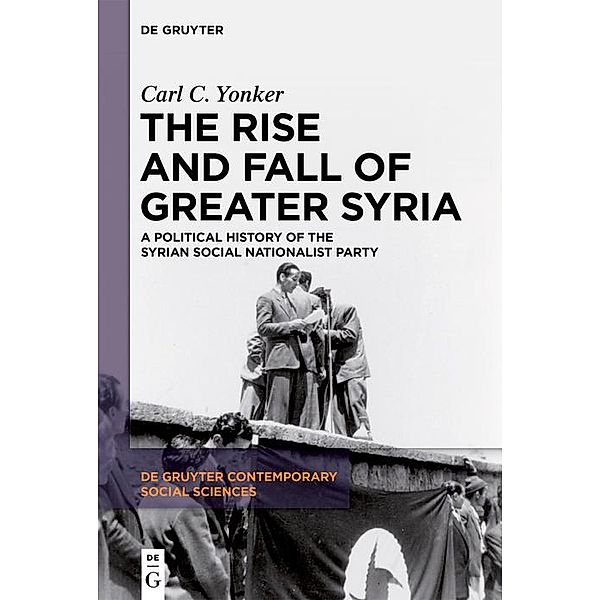 The Rise and Fall of Greater Syria / De Gruyter Contemporary Social Sciences Bd.1, Carl C. Yonker