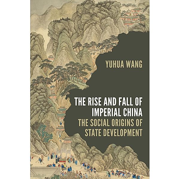 The Rise and Fall of Imperial China / Princeton Studies in Contemporary China Bd.13, Yuhua Wang