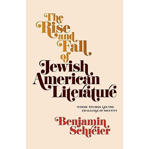 The Rise and Fall of Jewish American Literature / Jewish Culture and Contexts, Benjamin Schreier