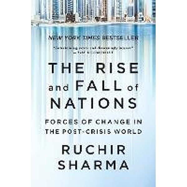 The Rise and Fall of Nations: Forces of Change in the Post-Crisis World, Ruchir Sharma