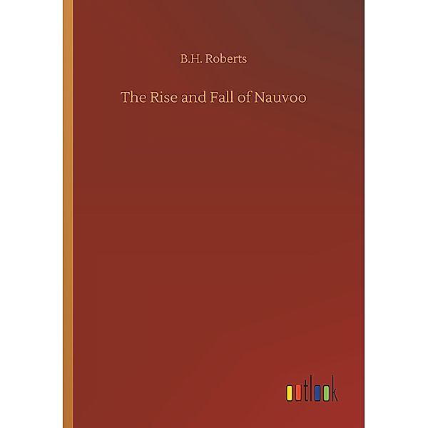 The Rise and Fall of Nauvoo, B. H. Roberts