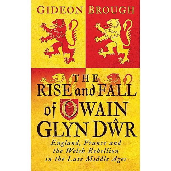 The Rise and Fall of Owain Glyn Dwr, Gideon Brough