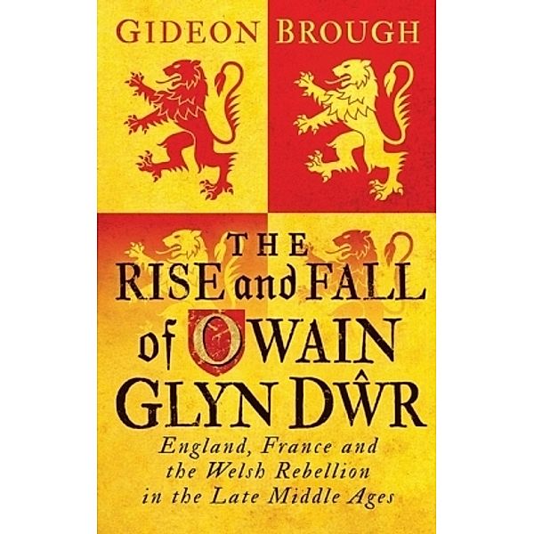 The Rise and Fall of Owain Glyn Dwr, Gideon Brough