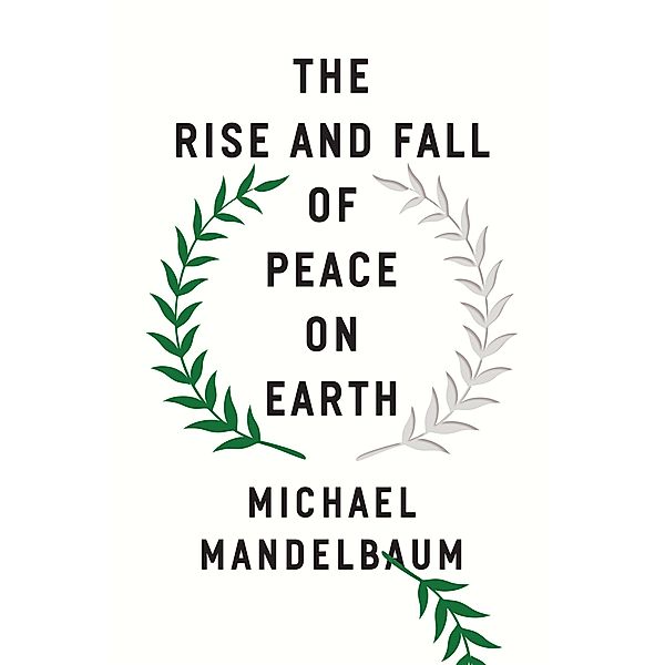 The Rise and Fall of Peace on Earth, Michael Mandelbaum